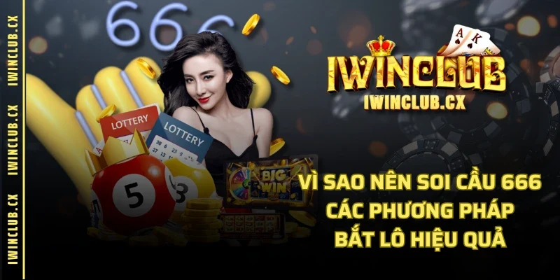 Vì Sao Nên Soi Cầu 666 - Các Phương Pháp Bắt Lô Hiệu Quả