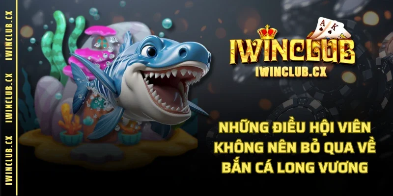 Những điều hội viên không nên bỏ qua về bắn cá long vương