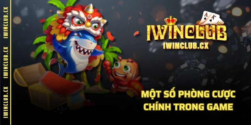 Một số phòng cược chính trong game