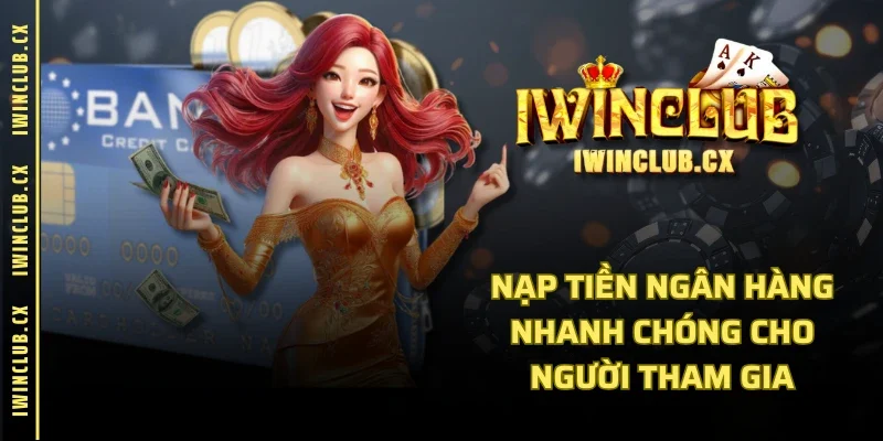 Nạp tiền ngân hàng nhanh chóng cho người tham gia