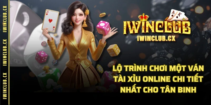 Lộ trình chơi một ván tài xỉu online chi tiết nhất cho tân binh