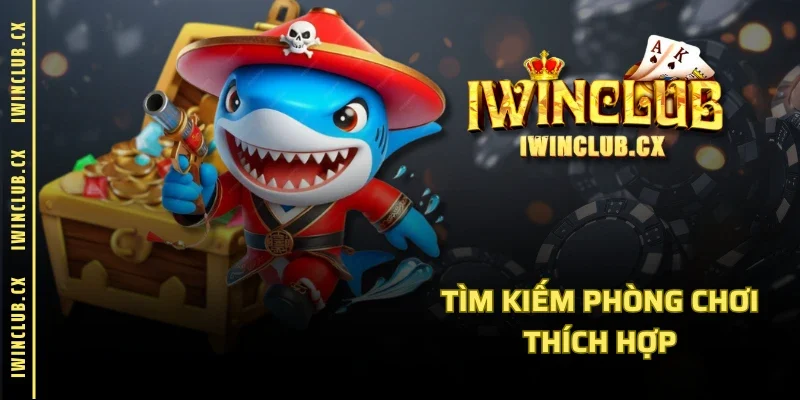 Tìm kiếm phòng chơi thích hợp