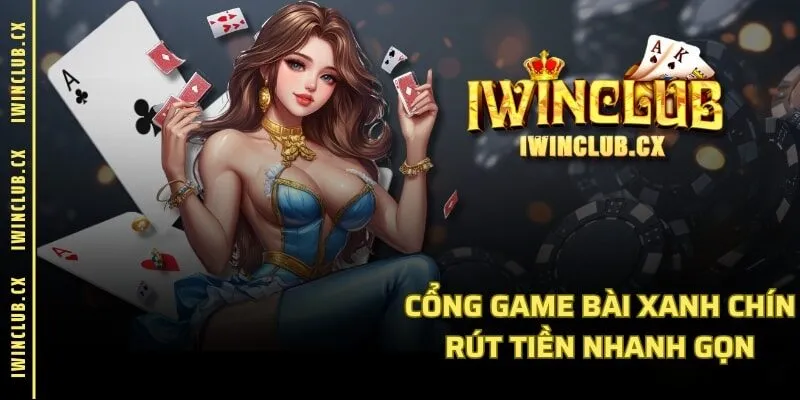 Cổng game bài xanh chín rút tiền nhanh gọn